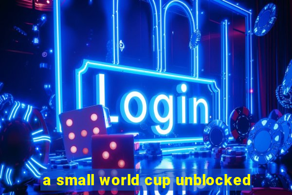 a small world cup unblocked